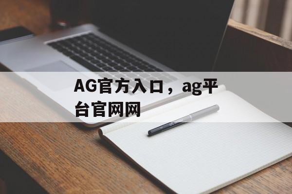 AG官方入口，ag平台官网网